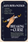 Breaking The Curse : A Memoir about Trauma, Healing, and Italian Witchcraft - Book
