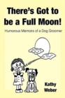 There's Got to Be a Full Moon! : Humorous Memoirs of a Dog Groomer - Book