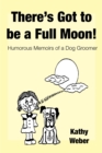 There's Got to Be a Full Moon! : Humorous memoirs of a dog groomer - eBook