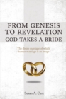 From Genesis to Revelation God Takes a Bride : The divine marriage of which human marriage is an image - eBook