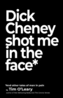 Dick Cheney Shot Me in the Face - eBook