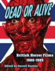 Dead or Alive British Horror Films 1980-1989 - Book