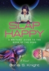 Slap Happy : A Writer's Guide to the Book of the Dead - Book