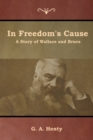 In Freedom's Cause : A Story of Wallace and Bruce - Book