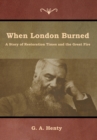 When London Burned : A Story of Restoration Times and the Great Fire - Book