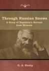 Through Russian Snows : A Story of Napoleon's Retreat from Moscow - Book
