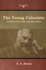 The Young Colonists : A Story of the Zulu and Boer Wars - Book