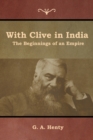 With Clive in India : The Beginnings of an Empire - Book