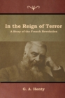 In the Reign of Terror : A Story of the French Revolution - Book