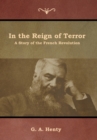In the Reign of Terror : A Story of the French Revolution - Book