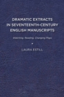 Dramatic Extracts in Seventeenth-Century English Manuscripts : Watching, Reading, Changing Plays - Book