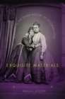 Exquisite Materials : Episodes in the Queer History of Victorian Style - Book