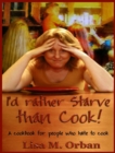 I'd Rather Starve Than Cook! : A Cookbook for People Who Hate to Cook - Book