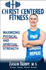 Christ-Centered Fitness : Maximizing Physical and Spiritual Strength - eBook