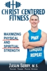 Christ-Centered Fitness : Maximizing Physical and Spiritual Strength - Book