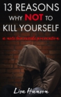 13 Reasons Why NOT to Kill Yourself : A Note For Suicide Prevention - Book