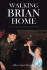 Walking Brian Home : One Young Man's Story of Faith in the Face of Death - Book