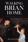 Walking Brian Home : One Young Man's Story of Faith in the Face of Death - eBook