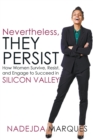 Nevertheless, They Persist : How Women Survive, Resist, and Engage to Succeed in Silicon Valley - Book