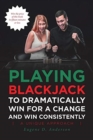 Playing Blackjack To Dramatically Win For A Change and Win Consistently - Book