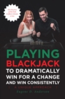 Playing Blackjack To Dramatically Win For A Change and Win Consistently - eBook
