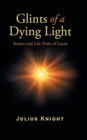 Glints of a Dying Light : Stories and Life Trials of Lucas - Book