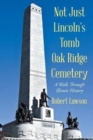 Not Just Lincoln's Tomb Oak Ridge Cemetery : A Walk Through Illinois History - Book