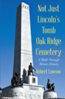Not Just Lincoln's Tomb Oak Ridge Cemetery : A Walk Through Illinois History - eBook