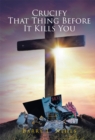 Crucify That Thing Before It Kills You - eBook