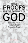 Three Proofs for the Existence of God : Scientific Proof Historic Proof Prophetic Proof - eBook