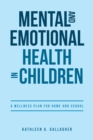 Mental and Emotional Health in Children : A Wellness Plan for Home and School - eBook