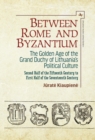 Between Rome and Byzantium : The Golden Age of the Grand Duchy of Lithuania’s Political Culture. Second half of the fifteenth century to first half of the seventeenth century - Book