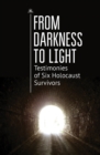 From Darkness to Light : Testimonies of Six Holocaust Survivors - Book