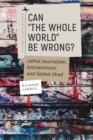 Can "The Whole World" Be Wrong? : Lethal Journalism, Antisemitism, and Global Jihad - Book