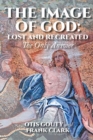 The Image of God : Lost and Recreated: The Only Answer - Book