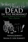 What If I Wake Up Dead In The Morning? : A Journey Walking Towards Faith Takes a Lifetime - eBook