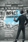 Impact Leadership : Dealing with Opposition, Obstacles, and Conflict - eBook