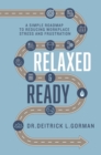 Relaxed and Ready : A Simple Roadmap to Reducing Workplace Stress and Frustration - eBook