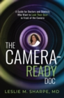 The Camera-Ready Doc : A Guide for Doctors and Dentists Who Want to Look Their Best in Front of the Camera - eBook