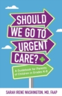 &#65279;&#65279;Should We Go to Urgent Care?&#65279; : A Guidebook for Parents of Children in Grades K-8 - Book