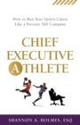 Chief Executive Athlete : How to Run Your Sports Career Like a Fortune 500 Company - Book