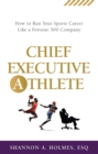 Chief Executive Athlete : How to Run Your Sports Career Like a Fortune 500 Company - eBook
