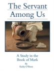 The Servant Among Us : A Study in the Book of Mark - Book