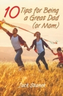 Ten Tips for Being a Great Dad (or Mom) - Book