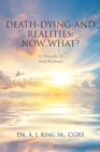 Death, Dying, and Realities : Now What?: Twelve Principles to Grief Resilience - Book