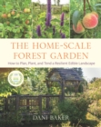 The Home-Scale Forest Garden : How to Plan, Plant, and Tend a Resilient Edible Landscape - Book