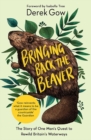 Bringing Back the Beaver : The Story of One Man's Quest to Rewild Britain's Waterways - Book