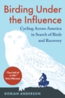 Birding Under the Influence : Cycling Across America in Search of Birds and Recovery - Book