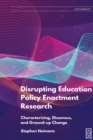 Disrupting Education Policy Enactment Research : Characterising, Dissensus and Ground-Up Change - Book