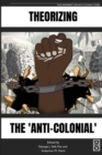 Theorizing the 'Anti-Colonial' - Book